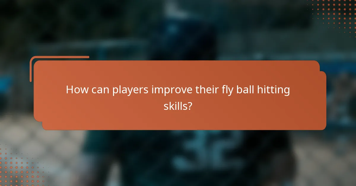 How can players improve their fly ball hitting skills?