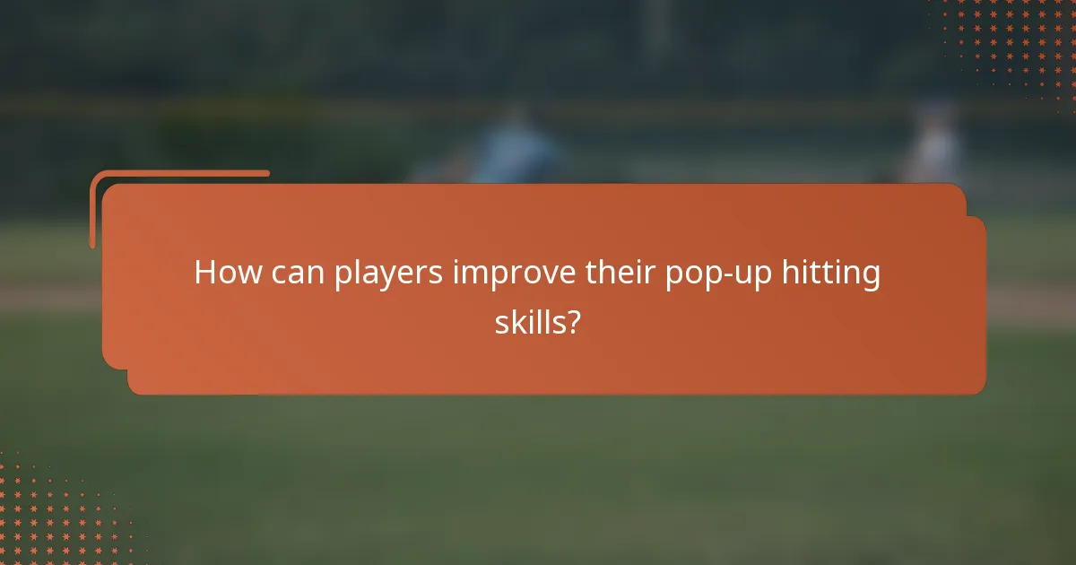 How can players improve their pop-up hitting skills?