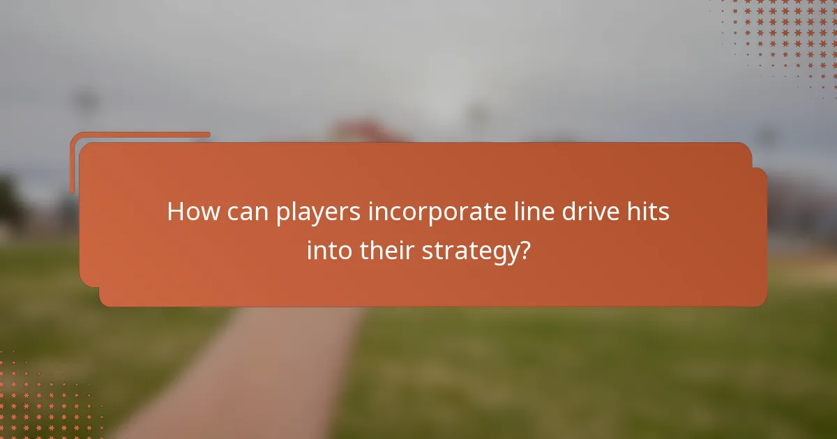How can players incorporate line drive hits into their strategy?