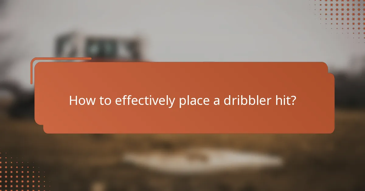 How to effectively place a dribbler hit?