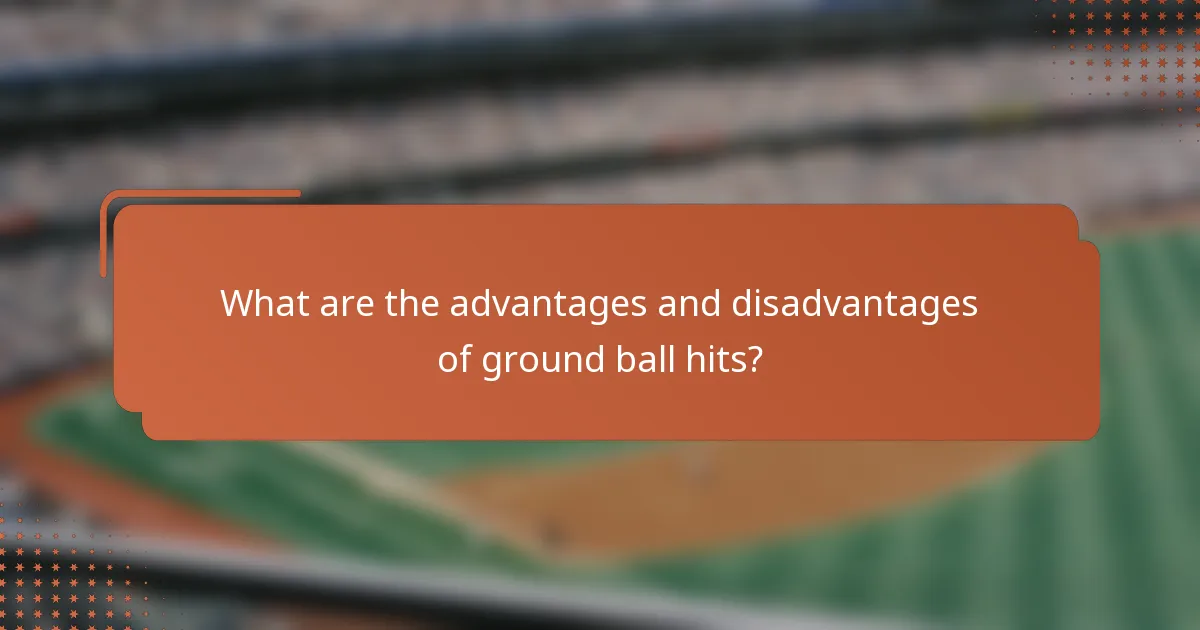 What are the advantages and disadvantages of ground ball hits?