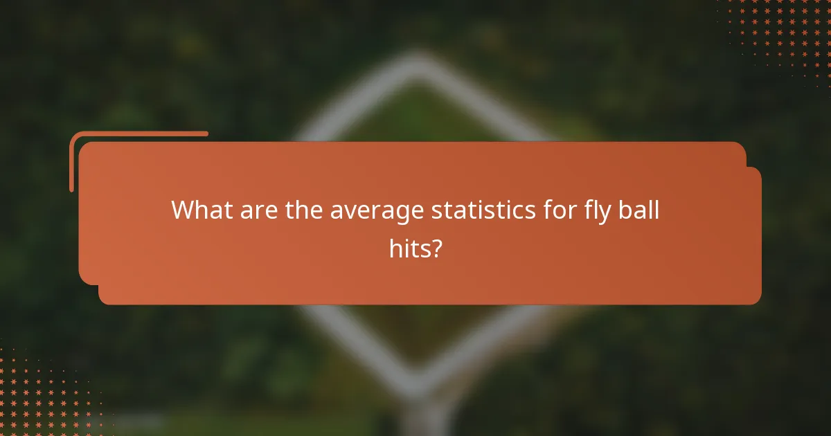 What are the average statistics for fly ball hits?