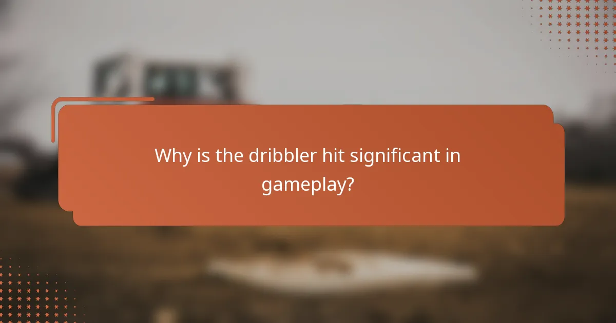 Why is the dribbler hit significant in gameplay?